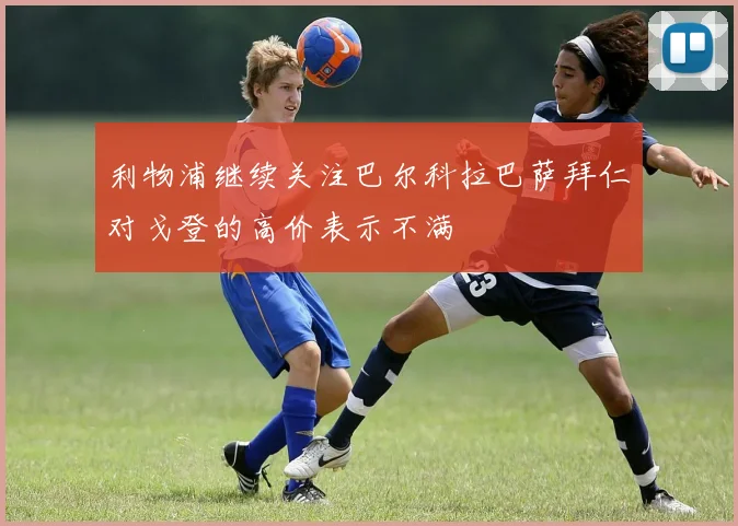 利物浦继续关注巴尔科拉巴萨拜仁对戈登的高价表示不满