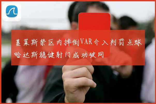 基莱斯禁区内摔倒VAR介入判罚点球哈达斯稳健射门成功破网